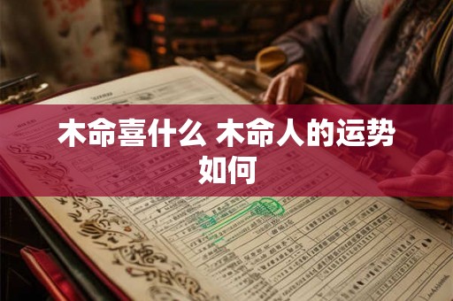 木命喜什么 木命人的运势如何