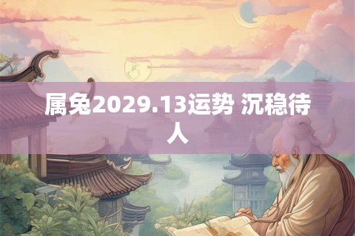 属兔2029.13运势 沉稳待人