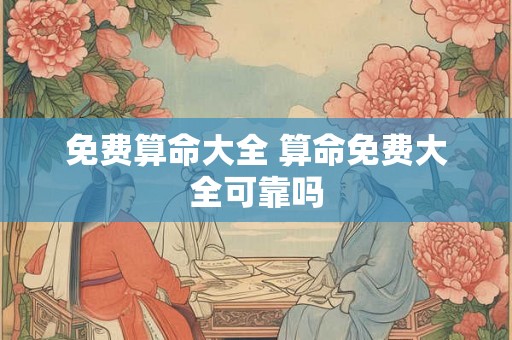 免费算命大全 算命免费大全可靠吗
