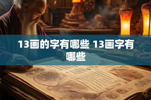 13画的字有哪些 13画字有哪些