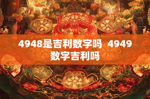 4948是吉利数字吗  4949数字吉利吗