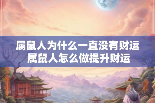 属鼠人为什么一直没有财运 属鼠人怎么做提升财运