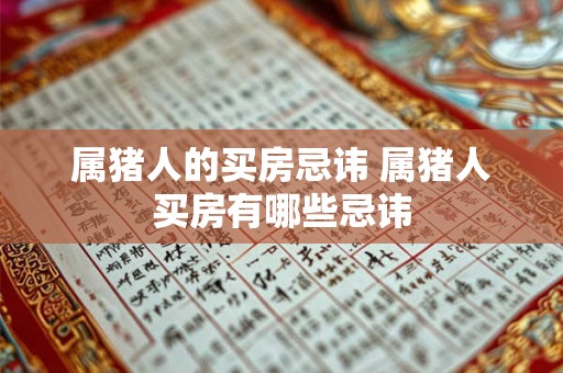属猪人的买房忌讳 属猪人买房有哪些忌讳