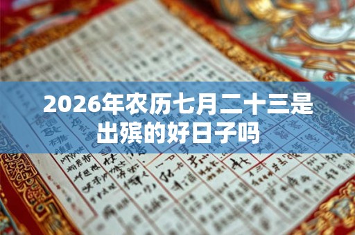 2026年农历七月二十三是出殡的好日子吗 2026年农历七月二十三是出殡的好日子吗