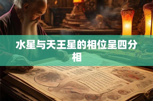水星与天王星的相位呈四分相