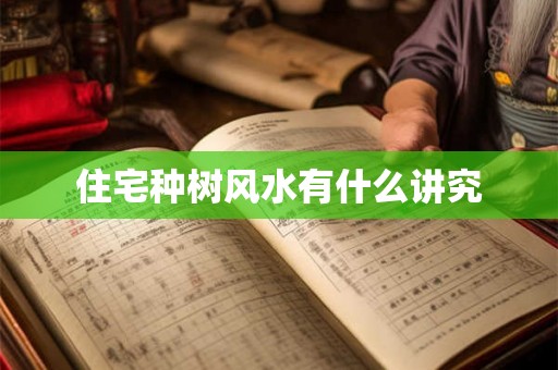 住宅种树风水有什么讲究