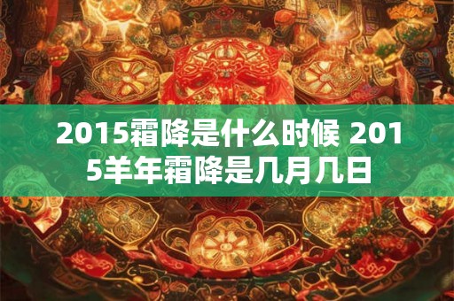 2015霜降是什么时候 2015羊年霜降是几月几日