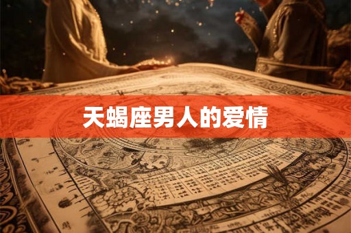 天蝎座男人的爱情