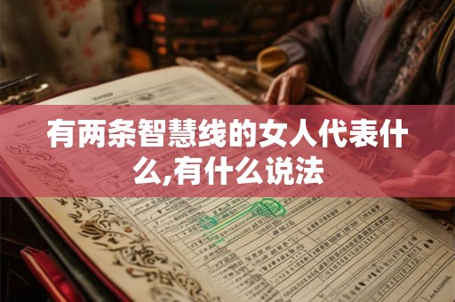 有两条智慧线的女人代表什么,有什么说法 有两条智慧线的女人代表什么,有什么说法