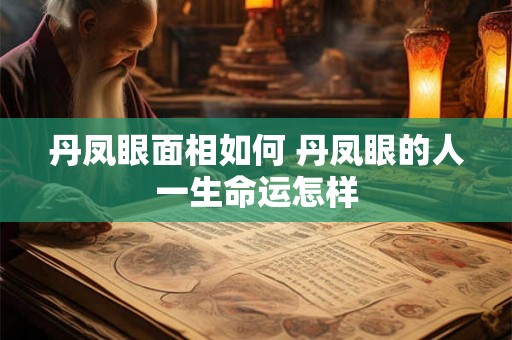 丹凤眼面相如何 丹凤眼的人一生命运怎样
