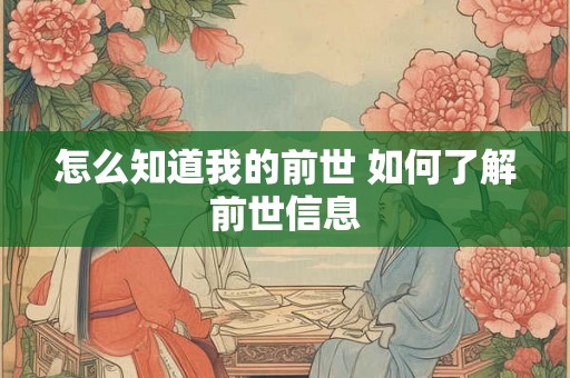 怎么知道我的前世 如何了解前世信息 怎么知道我的前世 如何了解前世信息