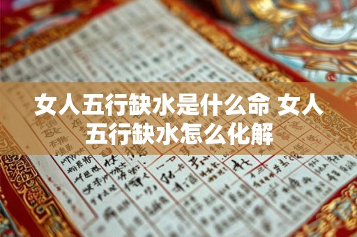 女人五行缺水是什么命 女人五行缺水怎么化解