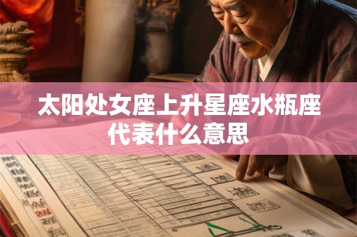 太阳处女座上升星座水瓶座代表什么意思
