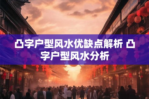 凸字户型风水优缺点解析 凸字户型风水分析