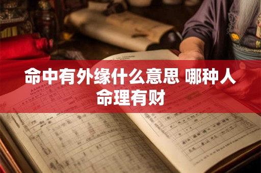 命中有外缘什么意思 哪种人命理有财