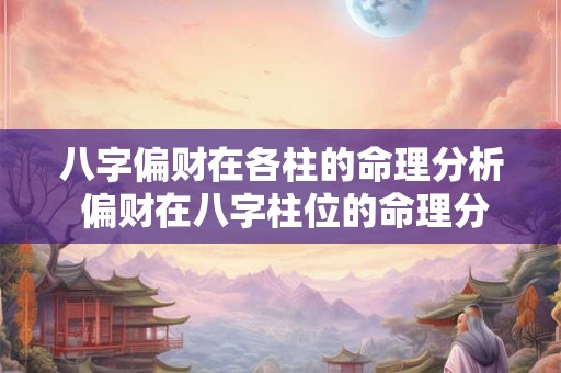 八字偏财在各柱的命理分析 偏财在八字柱位的命理分析 八字偏财在各柱的命理分析 偏财在八字柱位的命理分析