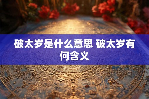 破太岁是什么意思 破太岁有何含义
