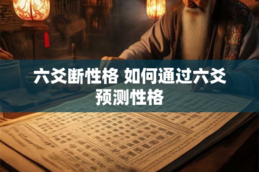 六爻断性格 如何通过六爻预测性格 六爻断性格 如何通过六爻预测性格