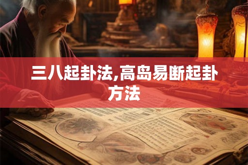 三八起卦法,高岛易断起卦方法