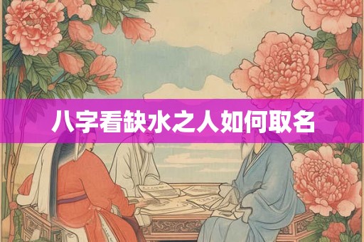 八字看缺水之人如何取名