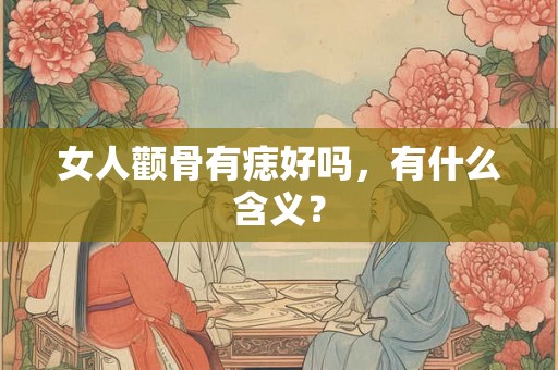 女人颧骨有痣好吗，有什么含义？