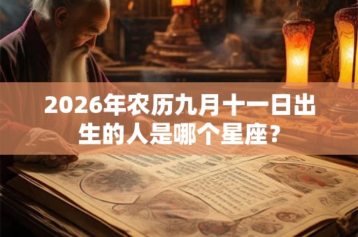 2026年农历九月十一日出生的人是哪个星座？