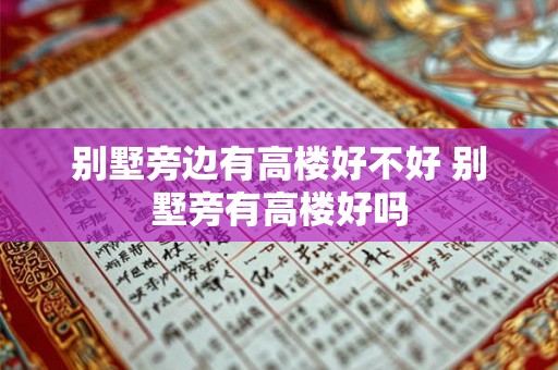 别墅旁边有高楼好不好 别墅旁有高楼好吗 别墅旁边有高楼好不好 别墅旁有高楼好吗