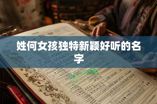 姓何女孩独特新颖好听的名字