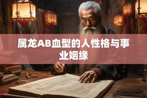 属龙AB血型的人性格与事业姻缘