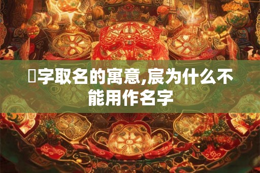 汘字取名的寓意,宸为什么不能用作名字