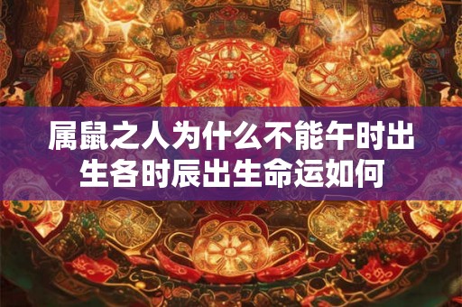 属鼠之人为什么不能午时出生各时辰出生命运如何