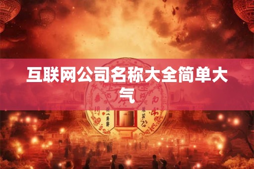 互联网公司名称大全简单大气 互联网公司名称大全简单大气
