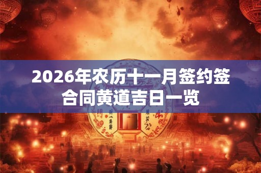2026年农历十一月签约签合同黄道吉日一览