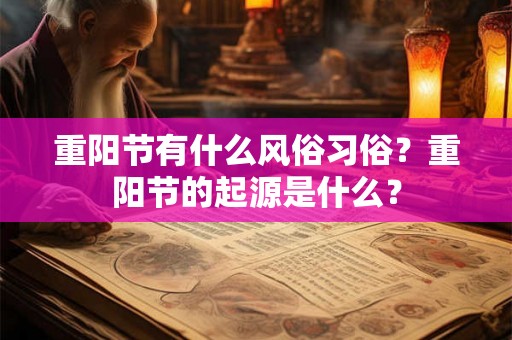 重阳节有什么风俗习俗？重阳节的起源是什么？
