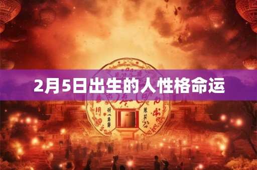 2月5日出生的人性格命运
