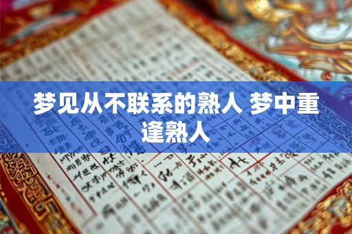 梦见从不联系的熟人 梦中重逢熟人 梦见从不联系的熟人 梦中重逢熟人