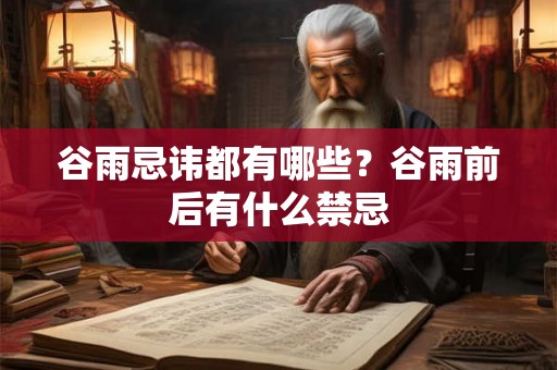 谷雨忌讳都有哪些？谷雨前后有什么禁忌