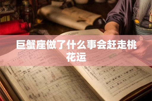 巨蟹座做了什么事会赶走桃花运