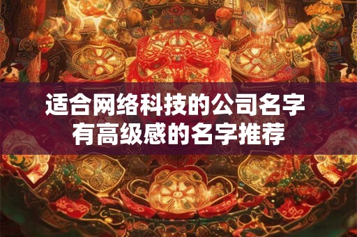 适合网络科技的公司名字 有高级感的名字推荐