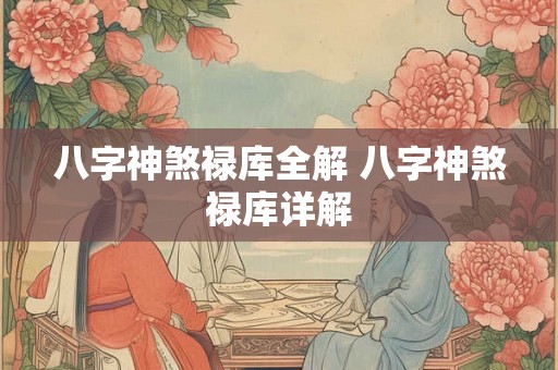 八字神煞禄库全解 八字神煞禄库详解