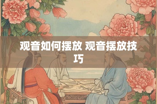 观音如何摆放 观音摆放技巧