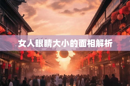 女人眼睛大小的面相解析 女人眼睛大小的面相解析