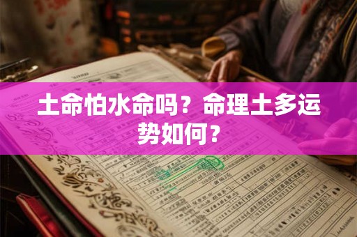 土命怕水命吗？命理土多运势如何？