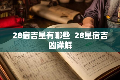 28宿吉星有哪些  28星宿吉凶详解