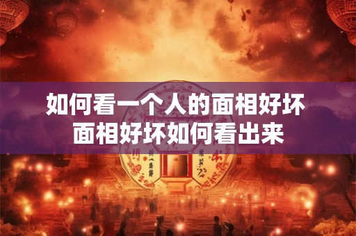 如何看一个人的面相好坏 面相好坏如何看出来