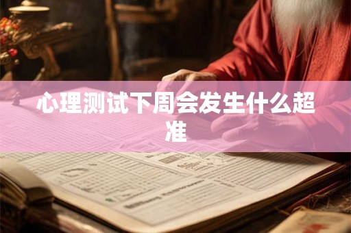 心理测试下周会发生什么超准