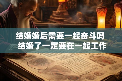 结婚婚后需要一起奋斗吗  结婚了一定要在一起工作吗