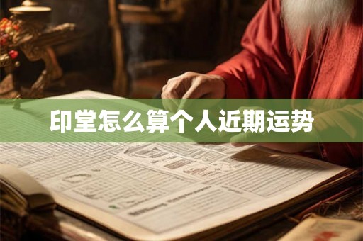 印堂怎么算个人近期运势