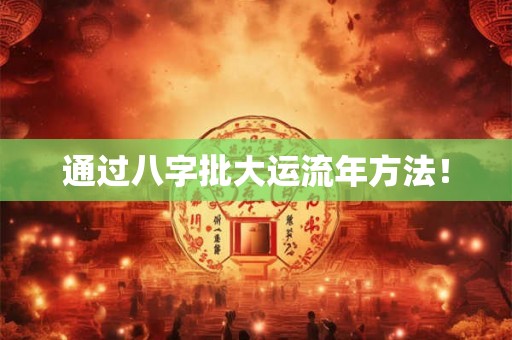 通过八字批大运流年方法！