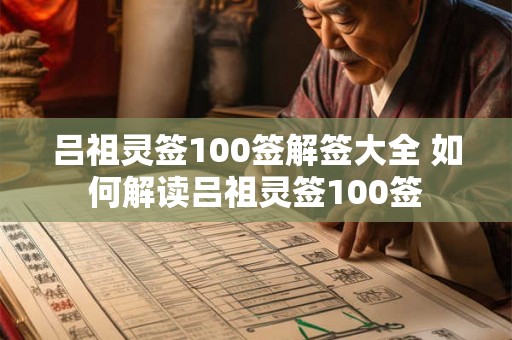吕祖灵签100签解签大全 如何解读吕祖灵签100签 吕祖灵签100签解签大全 如何解读吕祖灵签100签